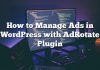 Cómo administrar anuncios en WordPress con el complemento AdRotate