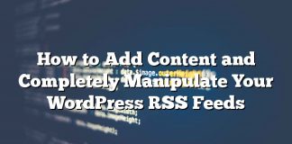 Cómo agregar contenido y manipular completamente sus feeds RSS de WordPress