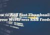 Cómo agregar una miniatura de publicación a sus feeds RSS de WordPress