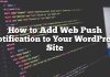 Cómo agregar Web Push Notification a su sitio de WordPress