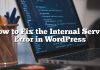 Cómo arreglar el error interno del servidor en WordPress