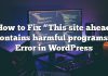 Cómo arreglar «este sitio adelante contiene programas dañinos» Error en WordPress