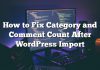 Cómo arreglar la categoría y el conteo de comentarios después de la importación de WordPress