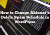 Cómo cambiar el horario de eliminación de spam de Akismet en WordPress