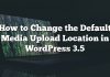 Cómo cambiar la ubicación de carga de medios predeterminada en WordPress 3.5