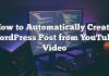 Cómo crear automáticamente publicaciones de WordPress desde YouTube Video