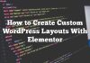 Cómo crear diseños personalizados de WordPress con Elementor