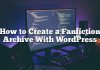 Cómo crear un archivo de fanfiction con WordPress