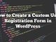 Cómo crear un formulario de registro de usuario personalizado en WordPress