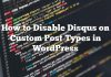 Cómo deshabilitar Disqus en tipos de publicaciones personalizadas en WordPress
