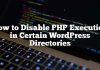 Cómo deshabilitar la ejecución de PHP en ciertos directorios de WordPress