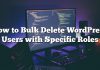 Cómo eliminar a granel los usuarios de WordPress con funciones específicas