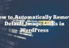Cómo eliminar automáticamente los enlaces de imagen predeterminados en WordPress
