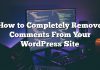 Cómo eliminar completamente los comentarios de su sitio de WordPress