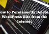 Cómo eliminar permanentemente un sitio de WordPress de Internet