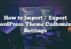 Cómo importar / exportar la configuración del personalizador de temas de WordPress