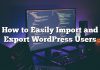 Cómo importar y exportar fácilmente usuarios de WordPress
