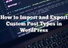Cómo importar y exportar tipos de publicaciones personalizadas en WordPress