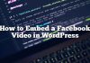 Cómo incrustar un video de Facebook en WordPress