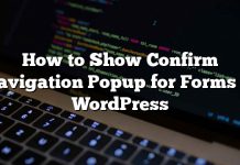 Cómo mostrar Confirmar navegación emergente para formularios en WordPress