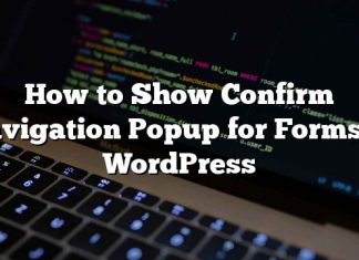 Cómo mostrar Confirmar navegación emergente para formularios en WordPress