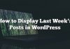 Cómo mostrar las publicaciones de la semana pasada en WordPress