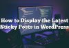 Cómo mostrar las últimas publicaciones adhesivas en WordPress