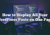Cómo mostrar todas tus publicaciones de WordPress en una página