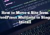 Cómo mover un sitio desde WordPress Multisite a Single Install