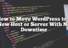 Cómo mover WordPress a un nuevo servidor o servidor sin tiempo de inactividad