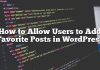 Cómo permitir que los usuarios agreguen publicaciones favoritas en WordPress