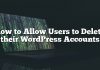 Cómo permitir que los usuarios eliminen sus cuentas de WordPress