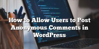 Cómo permitir que los usuarios publiquen comentarios anónimos en WordPress