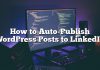 Cómo publicar automáticamente publicaciones de WordPress en LinkedIn
