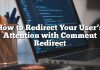 Cómo redirigir la atención de su usuario con la redirección de comentarios
