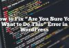 Cómo reparar el error «¿Estás seguro de que quieres hacer esto?» En WordPress