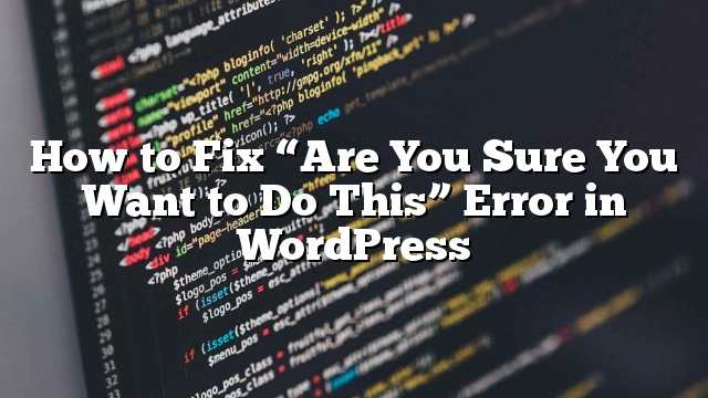 Cómo reparar el error «¿Estás seguro de que quieres hacer esto?» En WordPress_5d9d97bfb1e3b.jpeg