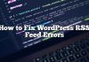 Cómo reparar los errores de fuente RSS de WordPress