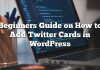 Guía para principiantes sobre cómo agregar tarjetas de Twitter en WordPress